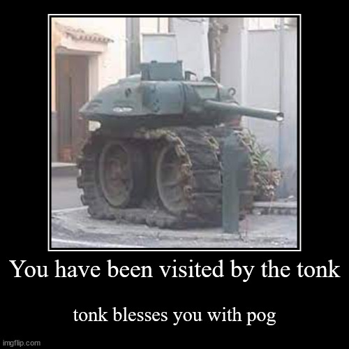 All hail tonk | image tagged in funny,demotivationals,tonk | made w/ Imgflip demotivational maker