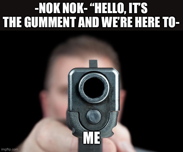 -NOK NOK- “HELLO, IT’S THE GUMMENT AND WE’RE HERE TO- ME | made w/ Imgflip meme maker