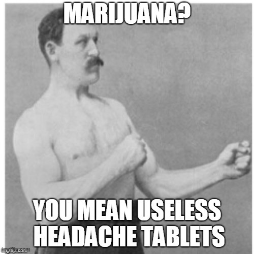 Overly Manly Man | image tagged in memes,overly manly man,marijuana,drugs,funny | made w/ Imgflip meme maker