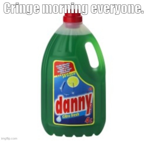 Danny soap | Cringe morning everyone. | image tagged in danny soap | made w/ Imgflip meme maker