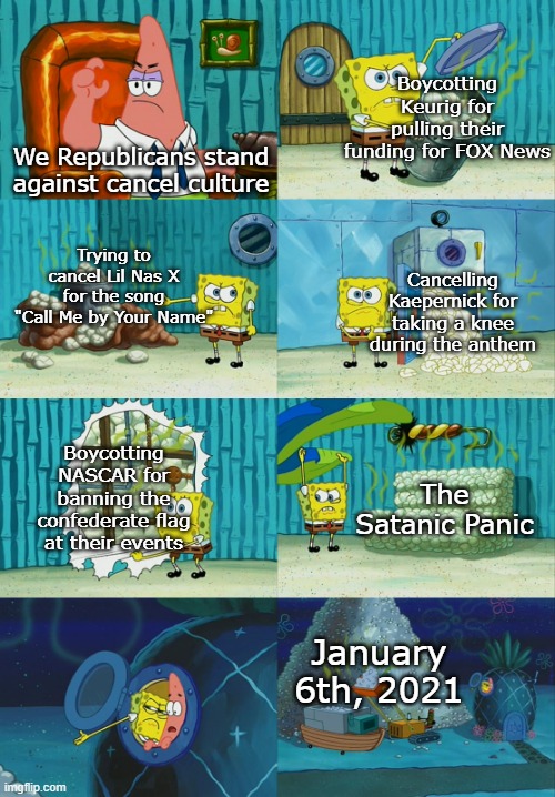 Spongebob diapers meme | Boycotting Keurig for pulling their funding for FOX News; We Republicans stand against cancel culture; Trying to cancel Lil Nas X for the song "Call Me by Your Name"; Cancelling Kaepernick for taking a knee during the anthem; Boycotting NASCAR for banning the confederate flag at their events; The Satanic Panic; January 6th, 2021 | image tagged in spongebob diapers meme,republicans | made w/ Imgflip meme maker