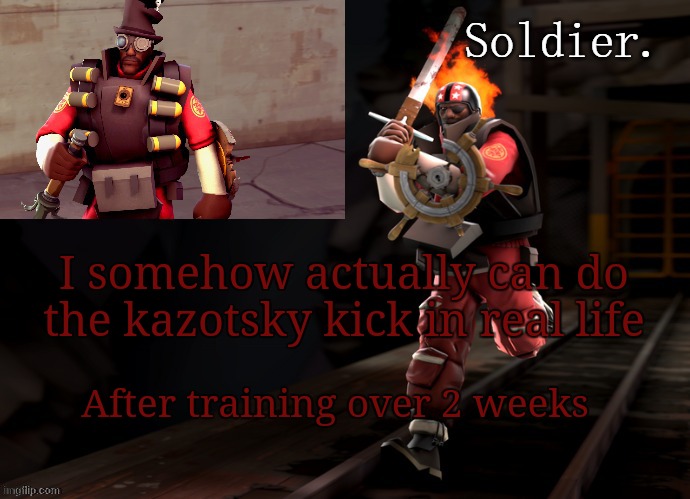 But only the normal one without special move like jumping mid air like heavy did | I somehow actually can do the kazotsky kick in real life; After training over 2 weeks | image tagged in soldier demoman temp | made w/ Imgflip meme maker