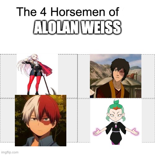 Four horsemen |  ALOLAN WEISS | image tagged in four horsemen,the owl house,fire emblem,avatar the last airbender,my hero academia,rwby | made w/ Imgflip meme maker
