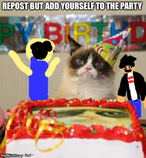 Repost but add yourself to the party | image tagged in repost but add yourself to the party | made w/ Imgflip meme maker