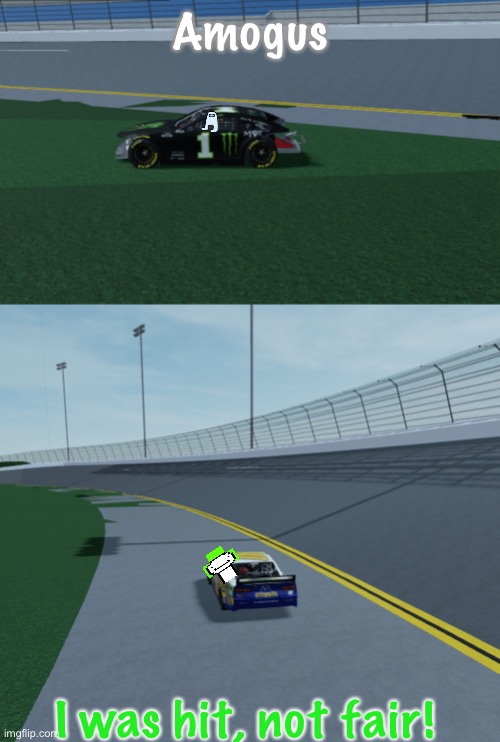 Dream eventually retired off a collision with Amogus, | Amogus; I was hit, not fair! | image tagged in amogus,dream,memes,nmcs,crash,nascar | made w/ Imgflip meme maker