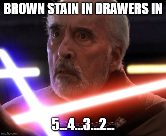 Messed My Pants | BROWN STAIN IN DRAWERS IN; 5...4...3...2... | image tagged in star wars count dooku | made w/ Imgflip meme maker