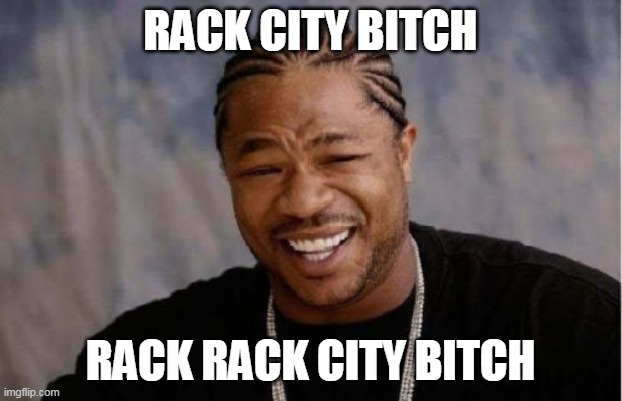Rack City Bitch | RACK CITY BITCH; RACK RACK CITY BITCH | image tagged in memes,yo dawg heard you,tyga,xzibit | made w/ Imgflip meme maker
