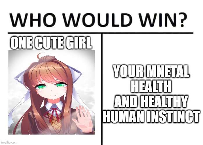 Who Would Win (DDLC) | YOUR MNETAL HEALTH AND HEALTHY HUMAN INSTINCT; ONE CUTE GIRL | image tagged in ddlc,meme | made w/ Imgflip meme maker