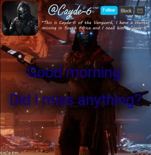 Cayde-6 Announcement Template | Good morning; Did I miss anything? | image tagged in cayde-6 announcement template | made w/ Imgflip meme maker