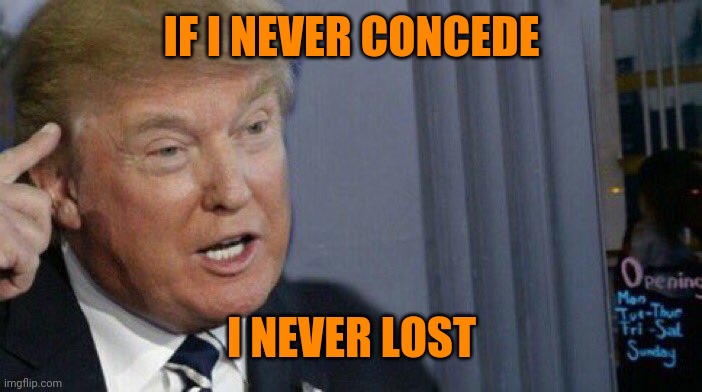 Big brain prefrontal | IF I NEVER CONCEDE; I NEVER LOST | image tagged in trump roll safe | made w/ Imgflip meme maker