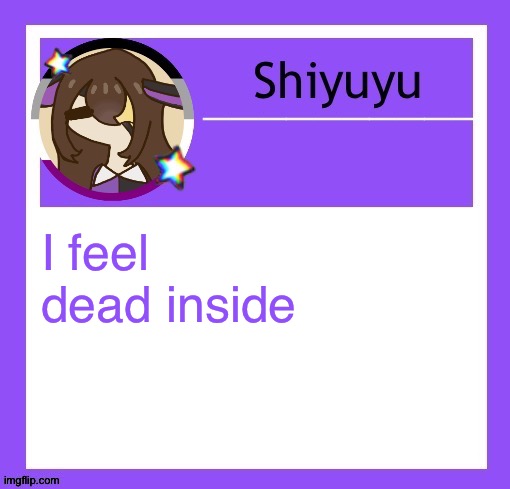 I feel dead inside | image tagged in iujhjhhgutttctfct | made w/ Imgflip meme maker