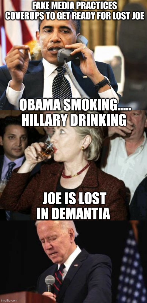 Fake news protecting their heroes | FAKE MEDIA PRACTICES COVERUPS TO GET READY FOR LOST JOE; OBAMA SMOKING..... HILLARY DRINKING; JOE IS LOST IN DEMANTIA | image tagged in sad joe biden,democrats,fake news | made w/ Imgflip meme maker