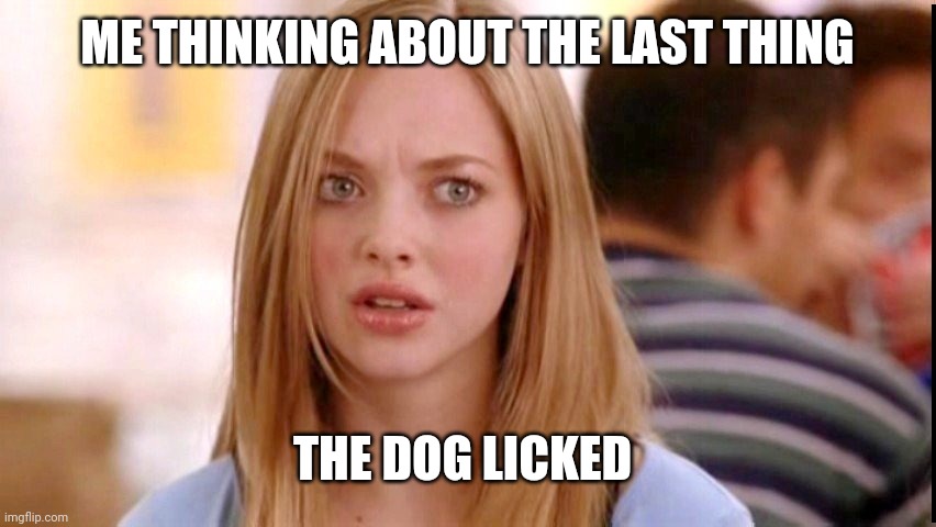 Dumb Blonde | ME THINKING ABOUT THE LAST THING THE DOG LICKED | image tagged in dumb blonde | made w/ Imgflip meme maker
