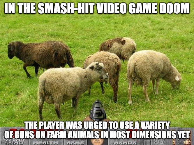 Doom | IN THE SMASH-HIT VIDEO GAME DOOM; THE PLAYER WAS URGED TO USE A VARIETY OF GUNS ON FARM ANIMALS IN MOST DIMENSIONS YET | image tagged in gaming,memes | made w/ Imgflip meme maker