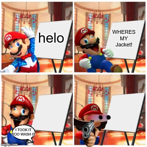 Mario’s plan | helo; WHERES MY Jacket! I TOOK IT TOO WASH IT | image tagged in mario s plan | made w/ Imgflip meme maker