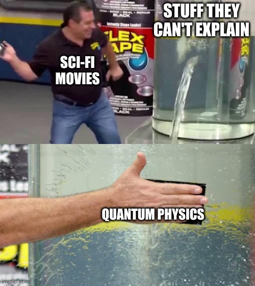 memes |  STUFF THEY CAN'T EXPLAIN; SCI-FI MOVIES; QUANTUM PHYSICS | image tagged in flex tape | made w/ Imgflip meme maker