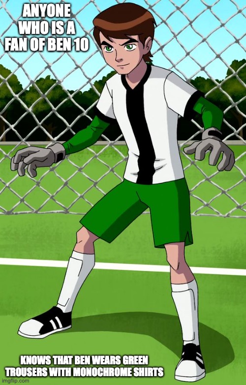 Ben in Soccer Attire | ANYONE WHO IS A FAN OF BEN 10; KNOWS THAT BEN WEARS GREEN TROUSERS WITH MONOCHROME SHIRTS | image tagged in ben 10,memes | made w/ Imgflip meme maker