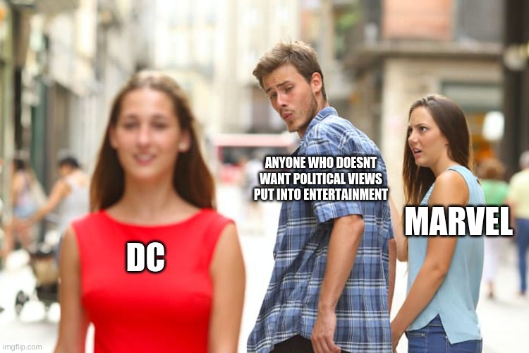 Distracted Boyfriend Meme | DC ANYONE WHO DOESNT WANT POLITICAL VIEWS PUT INTO ENTERTAINMENT MARVEL | image tagged in memes,distracted boyfriend | made w/ Imgflip meme maker