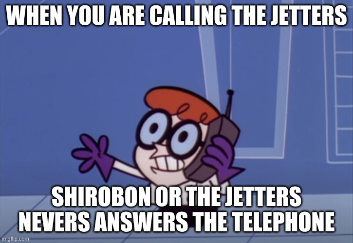 Bomberman Jetters Meme I Made (My Original Meme Which Is The "Funny Meme I Made" Was Deleted Due To Be Borning) | WHEN YOU ARE CALLING THE JETTERS; SHIROBON OR THE JETTERS NEVERS ANSWERS THE TELEPHONE | image tagged in funni,funny memes | made w/ Imgflip meme maker