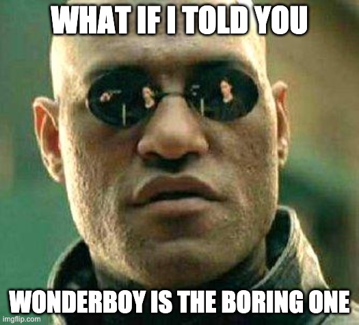 What if i told you | WHAT IF I TOLD YOU; WONDERBOY IS THE BORING ONE | image tagged in what if i told you | made w/ Imgflip meme maker