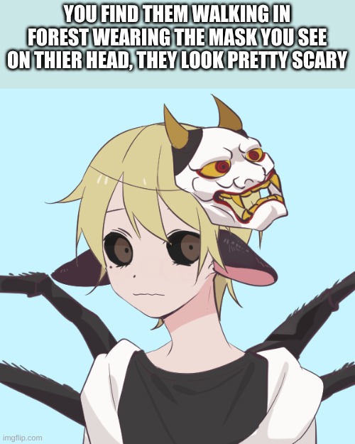 No op ocs, and you cant see the face | YOU FIND THEM WALKING IN FOREST WEARING THE MASK YOU SEE ON THIER HEAD, THEY LOOK PRETTY SCARY | made w/ Imgflip meme maker
