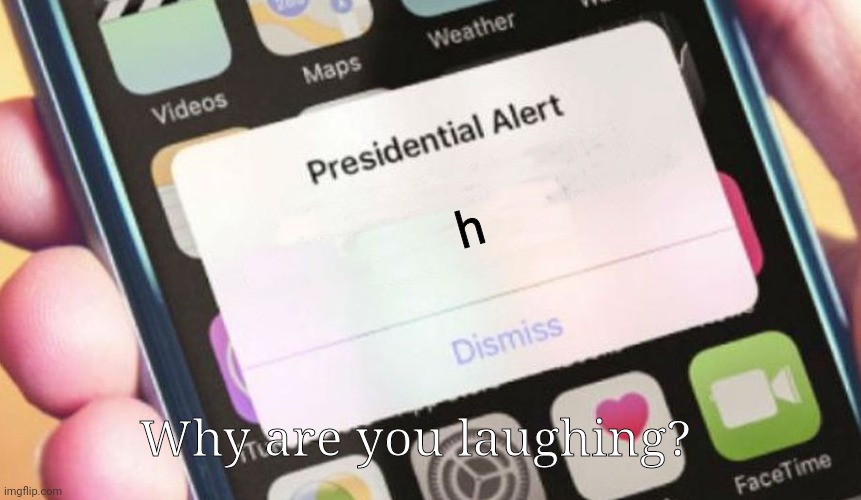 Presidential Alert | h; Why are you laughing? | image tagged in memes,presidential alert | made w/ Imgflip meme maker