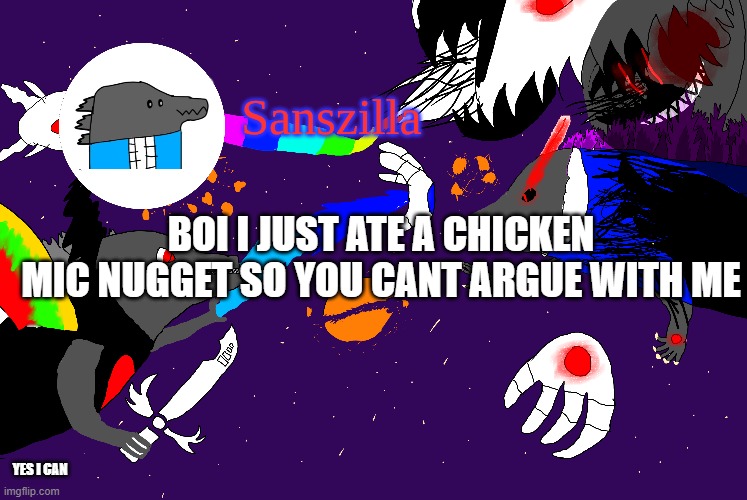 no context | BOI I JUST ATE A CHICKEN MIC NUGGET SO YOU CANT ARGUE WITH ME; YES I CAN | image tagged in sanszilla announces | made w/ Imgflip meme maker