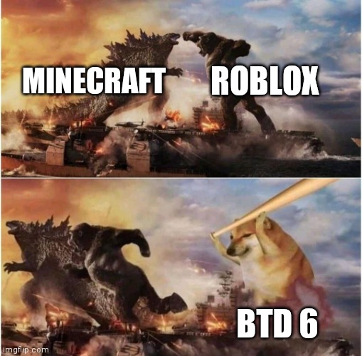 More people should be playing BTD 6 | ROBLOX; MINECRAFT; BTD 6 | image tagged in kong godzilla doge | made w/ Imgflip meme maker