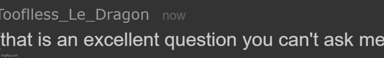 That is an excellent question you can't ask me | image tagged in that is an excellent question you can't ask me | made w/ Imgflip meme maker