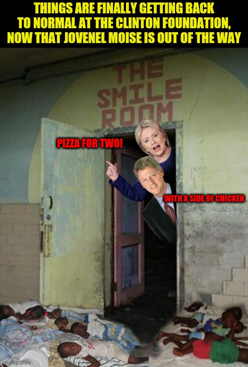 Sleep overs at the Clinton Foundation | THINGS ARE FINALLY GETTING BACK TO NORMAL AT THE CLINTON FOUNDATION, NOW THAT JOVENEL MOISE IS OUT OF THE WAY; PIZZA FOR TWO! WITH A SIDE OF CHICKEN | image tagged in haiti,clinton foundation,bill clinton,hillary clinton,traffic,pizza time | made w/ Imgflip meme maker