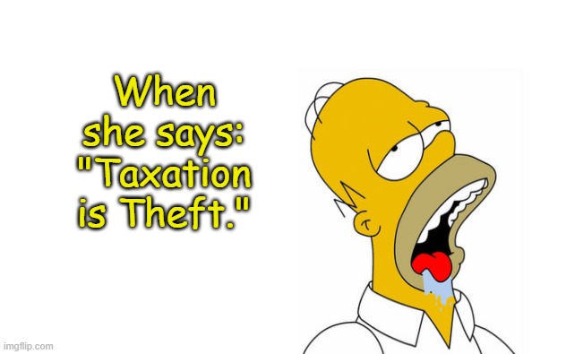 She's a Keeper, for sure! | When she says: "Taxation is Theft." | image tagged in white screen,memes,homer simpson,the simpsons,taxation is theft,taxation | made w/ Imgflip meme maker