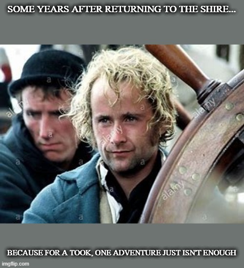 Coxswain Took |  SOME YEARS AFTER RETURNING TO THE SHIRE... BECAUSE FOR A TOOK, ONE ADVENTURE JUST ISN'T ENOUGH | image tagged in pippin took,sailor,hobbit,lotr,coxswain,master and commander | made w/ Imgflip meme maker