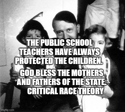 hitler children | THE PUBLIC SCHOOL TEACHERS HAVE ALWAYS PROTECTED THE CHILDREN. GOD BLESS THE MOTHERS AND FATHERS OF THE STATE.       CRITICAL RACE THEORY | image tagged in hitler children | made w/ Imgflip meme maker
