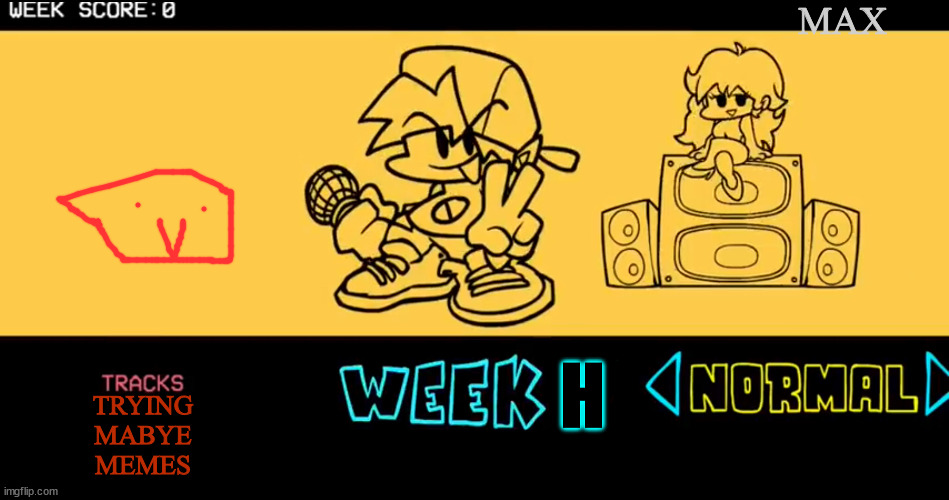 welpidkrp if you want | MAX; H; TRYING
MABYE
MEMES | image tagged in fnf custom week,roleplaying | made w/ Imgflip meme maker