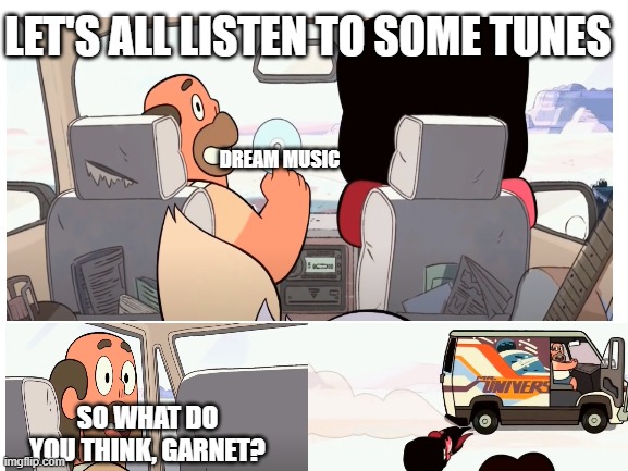 dream music haters be like | LET'S ALL LISTEN TO SOME TUNES; DREAM MUSIC; SO WHAT DO YOU THINK, GARNET? | image tagged in steven universe | made w/ Imgflip meme maker