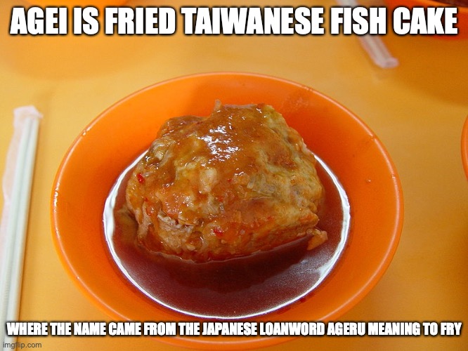 Agei | AGEI IS FRIED TAIWANESE FISH CAKE; WHERE THE NAME CAME FROM THE JAPANESE LOANWORD AGERU MEANING TO FRY | image tagged in food,memes | made w/ Imgflip meme maker