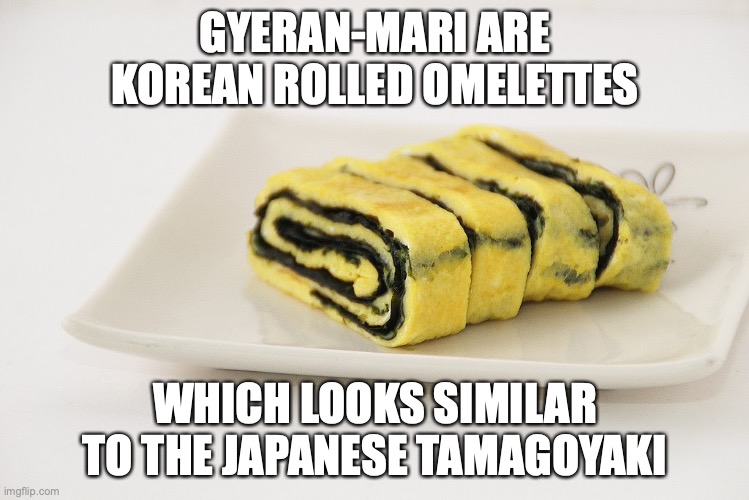 Gyeran-Mari | GYERAN-MARI ARE KOREAN ROLLED OMELETTES; WHICH LOOKS SIMILAR TO THE JAPANESE TAMAGOYAKI | image tagged in food,omelette,eggs,memes | made w/ Imgflip meme maker