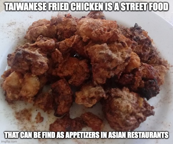 Taiwanese Fried Chicken | TAIWANESE FRIED CHICKEN IS A STREET FOOD; THAT CAN BE FIND AS APPETIZERS IN ASIAN RESTAURANTS | image tagged in fried chicken,memes,food | made w/ Imgflip meme maker