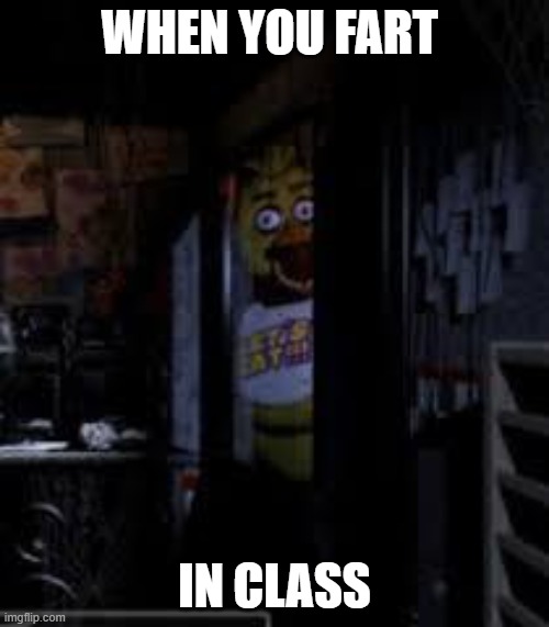 Chica Looking In Window FNAF | WHEN YOU FART; IN CLASS | image tagged in chica looking in window fnaf | made w/ Imgflip meme maker