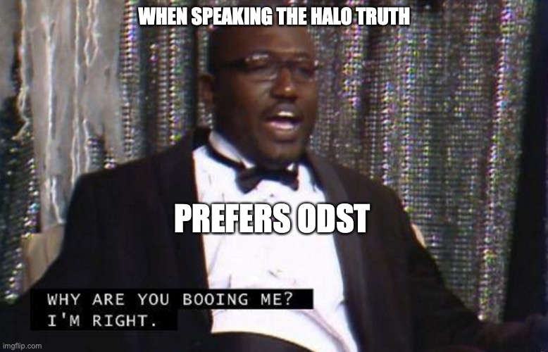 Truth |  WHEN SPEAKING THE HALO TRUTH; PREFERS ODST | image tagged in halo | made w/ Imgflip meme maker