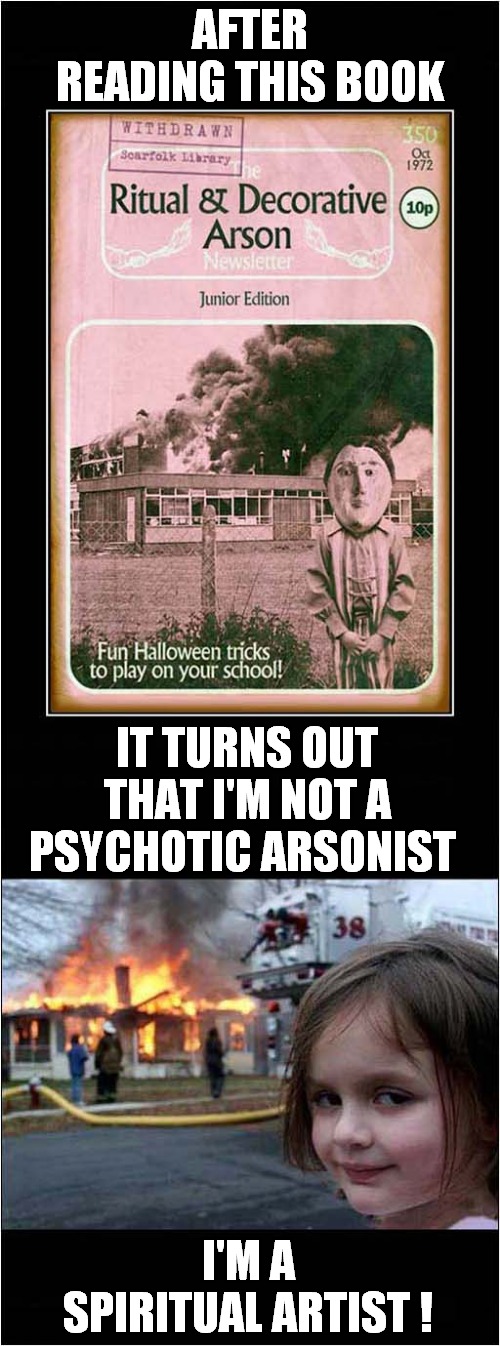 Disaster Girls Book Recommendation | AFTER READING THIS BOOK; IT TURNS OUT THAT I'M NOT A PSYCHOTIC ARSONIST; I'M A SPIRITUAL ARTIST ! | image tagged in fun,disaster girl,book,recommendation | made w/ Imgflip meme maker