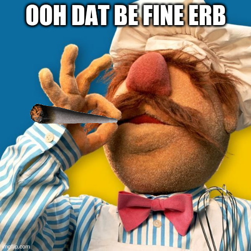 Swedish Chef | OOH DAT BE FINE ERB | image tagged in swedish chef | made w/ Imgflip meme maker