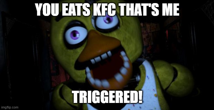 Chica FNAF Senpai | YOU EATS KFC THAT'S ME; TRIGGERED! | image tagged in chica fnaf senpai | made w/ Imgflip meme maker