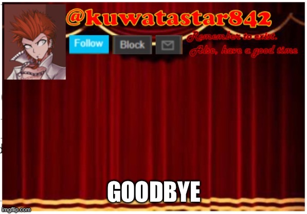 Kuwatastar842 | GOODBYE | image tagged in kuwatastar842 | made w/ Imgflip meme maker