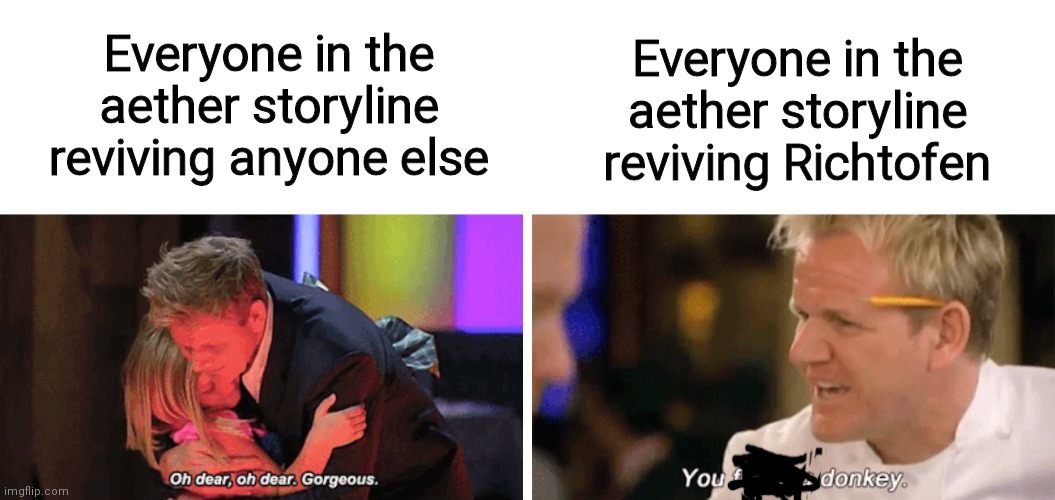 Haha cod zombies meme | Everyone in the aether storyline reviving anyone else; Everyone in the aether storyline reviving Richtofen | image tagged in oh dear oh dear gorgeous and you f donkey | made w/ Imgflip meme maker