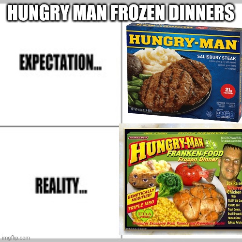 Lol frozen food be like | HUNGRY MAN FROZEN DINNERS | image tagged in expectation vs reality,memes | made w/ Imgflip meme maker