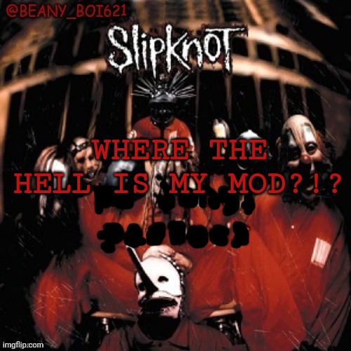idk | WHERE THE HELL IS MY MOD?!? | image tagged in idk | made w/ Imgflip meme maker