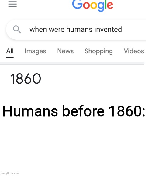 humans didn't exist | Humans before 1860: | image tagged in funny memes,lol,funny,put this on the front page | made w/ Imgflip meme maker