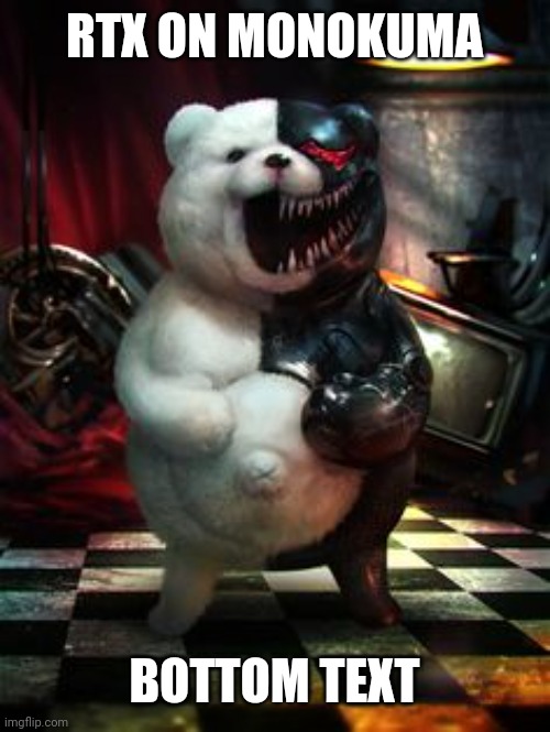 RTX ON MONOKUMA; BOTTOM TEXT | made w/ Imgflip meme maker