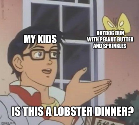 My kids are so picky |  MY KIDS; HOTDOG BUN WITH PEANUT BUTTER AND SPRINKLES; IS THIS A LOBSTER DINNER? | image tagged in memes,is this a pigeon,food,picky,eating,kids | made w/ Imgflip meme maker